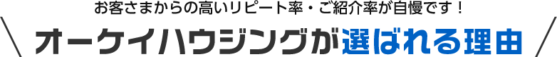お客さまからの高いリピート率・ご紹介率が自慢です！オーケイハウジングが選ばれる理由